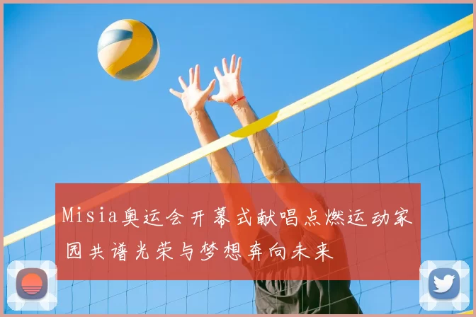 Misia奥运会开幕式献唱点燃运动家园共谱光荣与梦想奔向未来