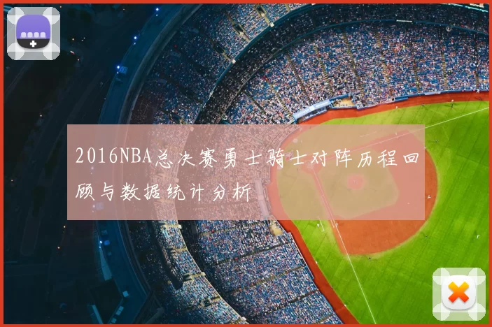 2016NBA总决赛勇士骑士对阵历程回顾与数据统计分析