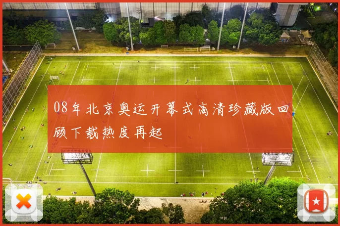 08年北京奥运开幕式高清珍藏版回顾下载热度再起