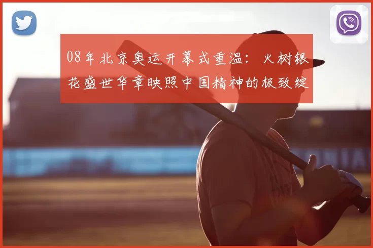 08年北京奥运开幕式重温：火树银花盛世华章映照中国精神的极致绽放