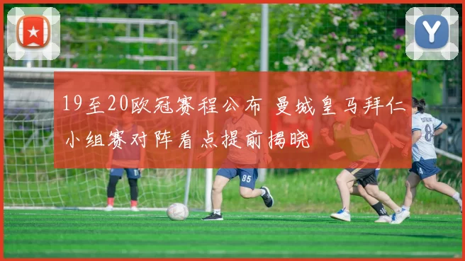 19至20欧冠赛程公布 曼城皇马拜仁小组赛对阵看点提前揭晓