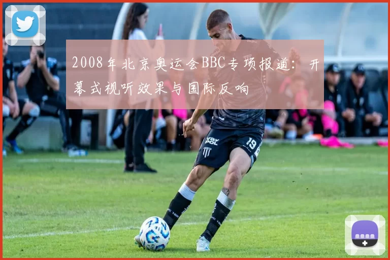 2008年北京奥运会BBC专项报道：开幕式视听效果与国际反响