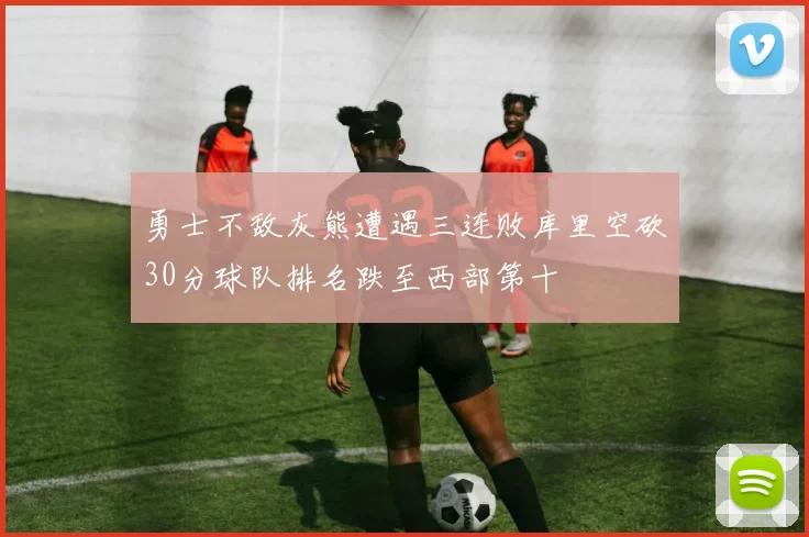 勇士不敌灰熊遭遇三连败库里空砍30分球队排名跌至西部第十