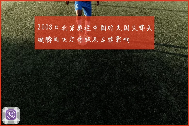 2008年北京奥运中国对美国交锋关键瞬间决定晋级及后续影响